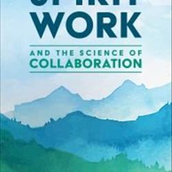 Spirit Work and the Science of Collaboration
