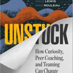 Unstuck How Curiosity, Peer Coaching, and Teaming Can Change