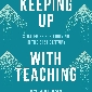 Keeping Up with Teaching