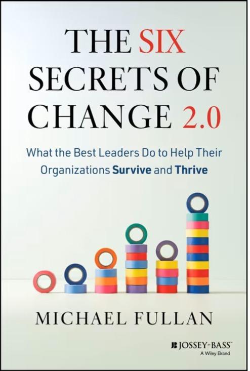 The Six Secrets of Change 2.0 : What the Best Leaders Do to Help Their Organizations Survive and Thrive
