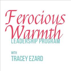 Ferocious Warmth Leadership Program with Tracey Ezard
