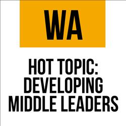 WA Hot Topic: Developing Middle Leaders