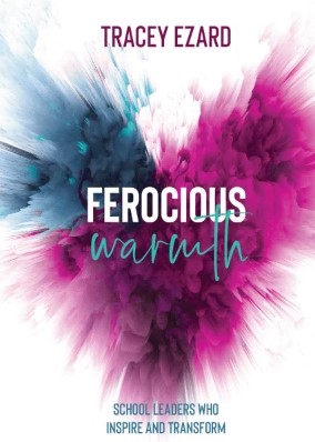 Ferocious Warmth - School Leaders Who Inspire and Transform